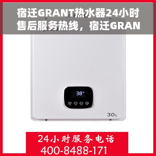 宿迁GRANT热水器24小时售后服务热线，宿迁GRANT热水器全天候售后服务热线，贴心关怀温暖您的生活