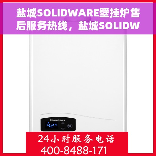 盐城SOLIDWARE壁挂炉售后服务热线，盐城SOLIDWARE壁挂炉售后热线服务专线