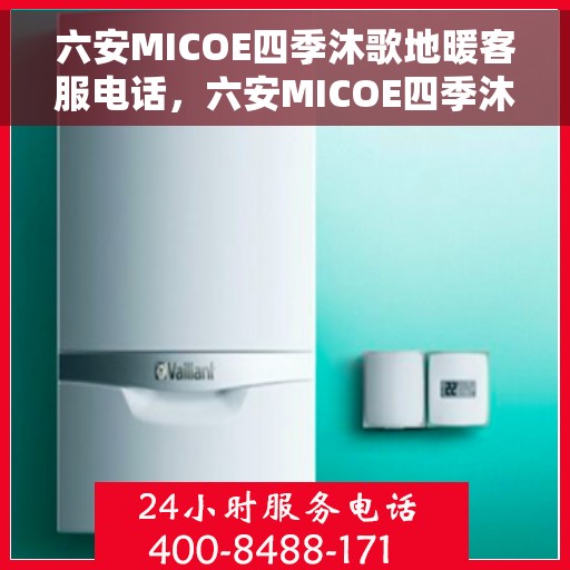 六安MICOE四季沐歌地暖客服电话，六安MICOE四季沐歌地暖客服热线及咨询电话号码