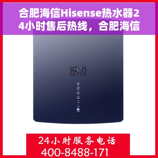 合肥海信Hisense热水器24小时售后热线，合肥海信Hisense热水器全天候售后热线服务支持