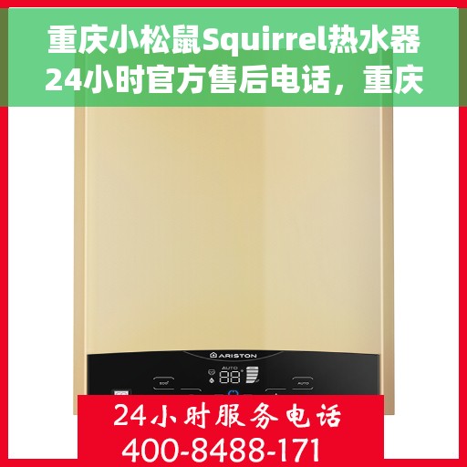 重庆小松鼠Squirrel热水器24小时官方售后电话，重庆小松鼠Squirrel热水器全天候官方售后热线服务