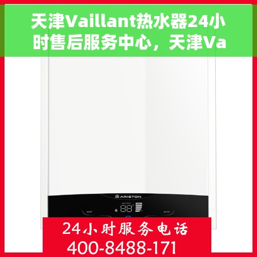 天津Vaillant热水器24小时售后服务中心，天津Vaillant热水器全天候售后服务中心，专业维修，无忧服务