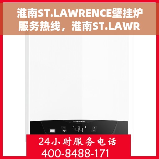 淮南ST.LAWRENCE壁挂炉服务热线，淮南ST.LAWRENCE壁挂炉专业维修服务热线