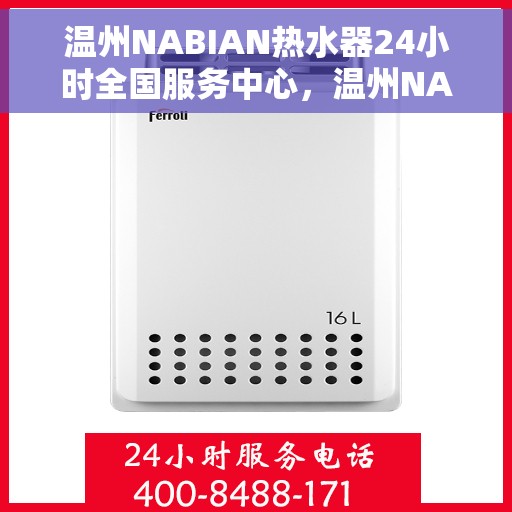 温州NABIAN热水器24小时全国服务中心，温州NABIAN热水器全天候全国服务热线，专业维修保障随叫随到
