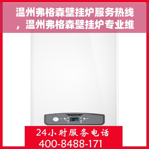 温州弗格森壁挂炉服务热线，温州弗格森壁挂炉专业维修服务热线及咨询热线指南
