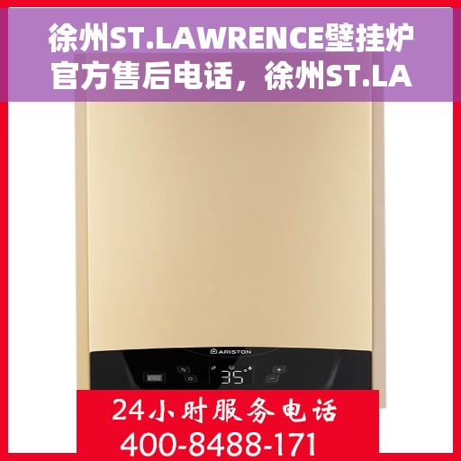 徐州ST.LAWRENCE壁挂炉官方售后电话，徐州ST.LAWRENCE壁挂炉售后服务热线及电话全攻略