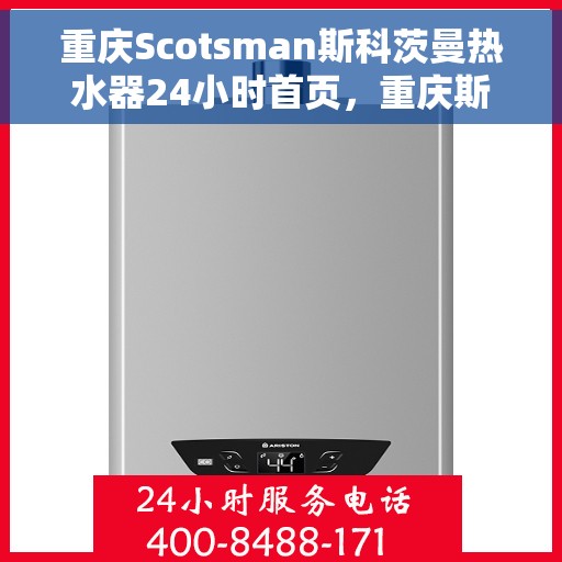 重庆Scotsman斯科茨曼热水器24小时首页，重庆斯科茨曼热水器全天候服务手册，24小时维修与支持指南