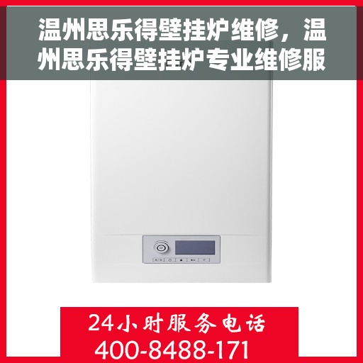 温州思乐得壁挂炉维修，温州思乐得壁挂炉专业维修服务