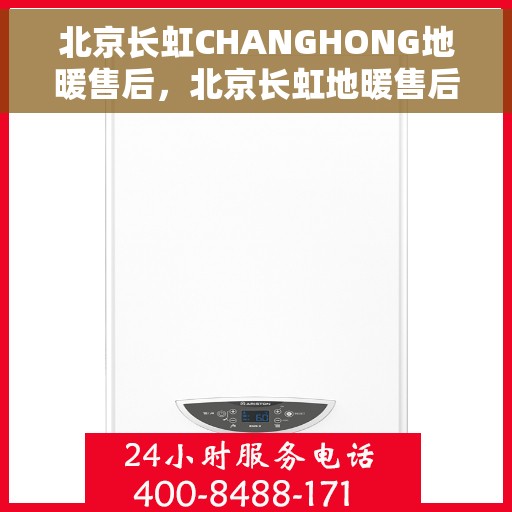 北京长虹CHANGHONG地暖售后，北京长虹地暖售后，专业维修，温暖无忧