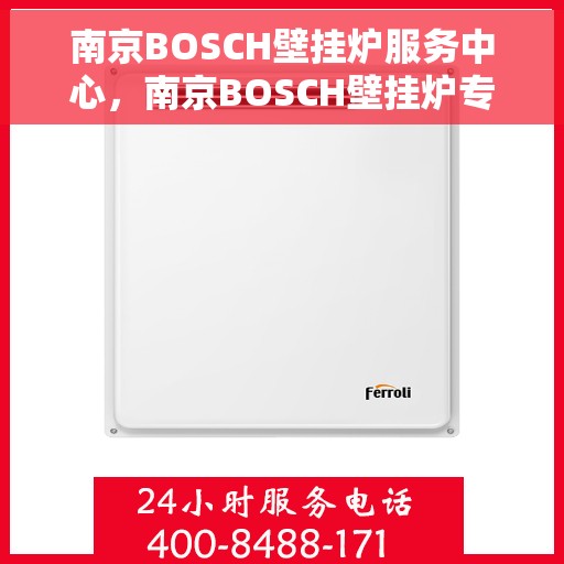 南京BOSCH壁挂炉服务中心，南京BOSCH壁挂炉专业服务中心，专注维修与保养，为您提供贴心服务体验