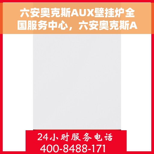 六安奥克斯AUX壁挂炉全国服务中心，六安奥克斯AUX壁挂炉全国服务中心，专业维修与一站式服务解决方案