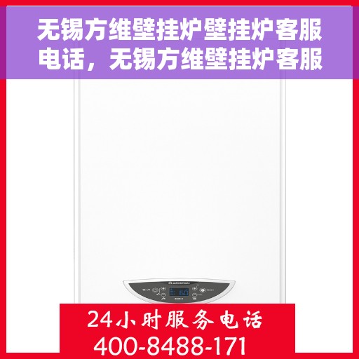 无锡方维壁挂炉壁挂炉客服电话，无锡方维壁挂炉客服热线及售后支持服务指南