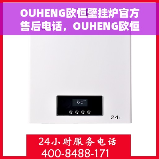 OUHENG欧恒壁挂炉官方售后电话,OUHENG欧恒壁挂炉售后电话及维修服务指南 OUHENG欧恒壁挂炉官方售后电话,OUHENG欧恒壁挂炉售后电话及维修服务指南