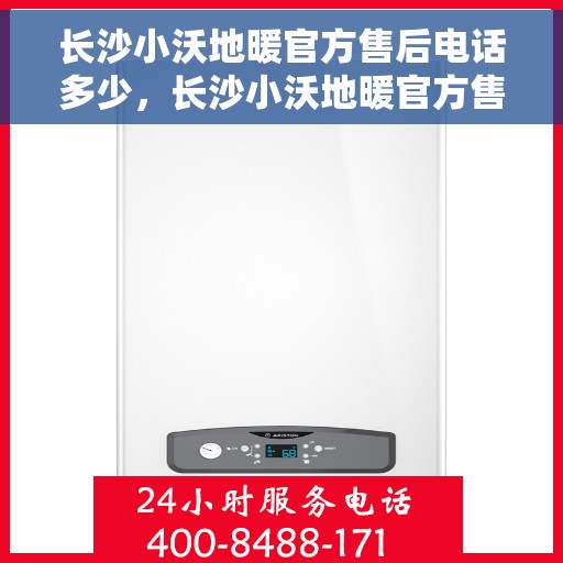 长沙小沃地暖官方售后电话多少，长沙小沃地暖官方售后电话查询指南