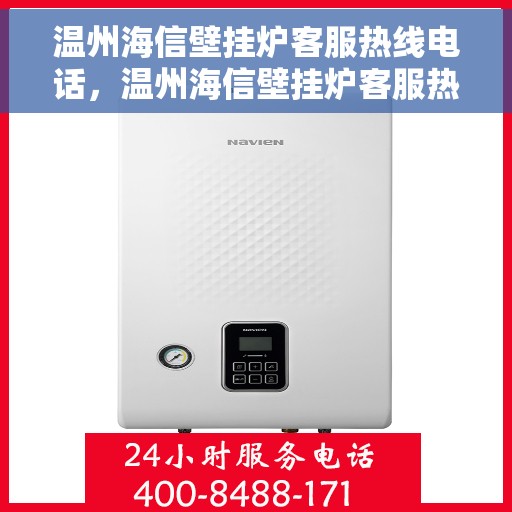 温州海信壁挂炉客服热线电话，温州海信壁挂炉客服热线电话公布，专业解答您的疑问！