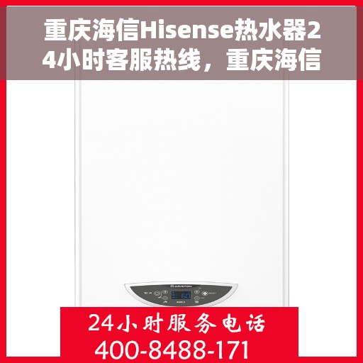重庆海信Hisense热水器24小时客服热线，重庆海信Hisense热水器全天候客服热线，贴心服务随时在线