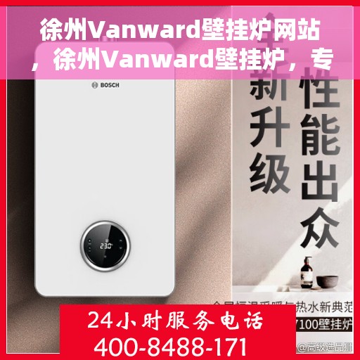 徐州Vanward壁挂炉网站，徐州Vanward壁挂炉，专业供暖解决方案的官方网站