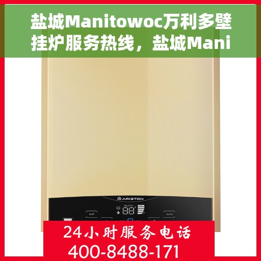 盐城Manitowoc万利多壁挂炉服务热线，盐城Manitowoc万利多壁挂炉服务热线，专业维修与支持团队为您解答疑虑！