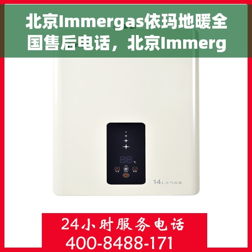 北京Immergas依玛地暖全国售后电话，北京Immergas依玛地暖售后全国服务热线及电话支持指南