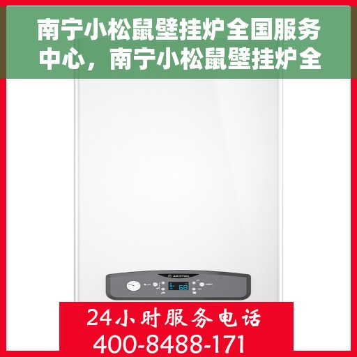 南宁小松鼠壁挂炉全国服务中心，南宁小松鼠壁挂炉全国服务热线，专业维修保障体验
