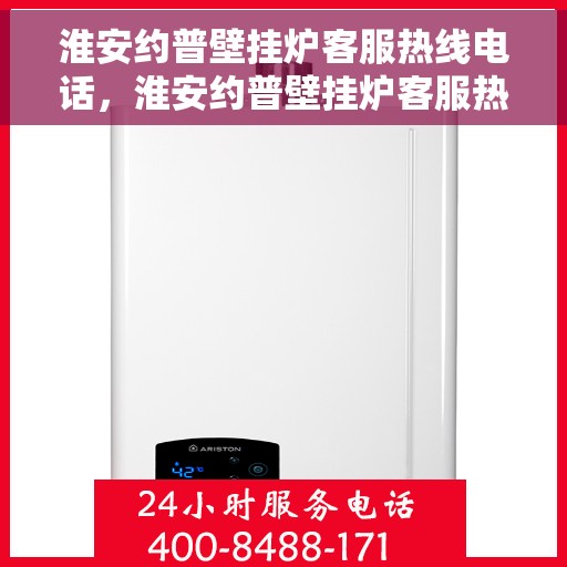 淮安约普壁挂炉客服热线电话，淮安约普壁挂炉客服热线全攻略，专业解答，贴心服务一网打尽！