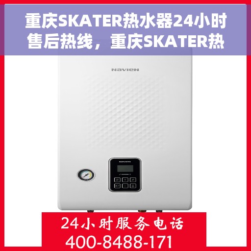 重庆SKATER热水器24小时售后热线，重庆SKATER热水器全天候售后热线服务保障
