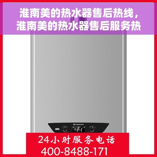 淮南美的热水器售后热线，淮南美的热水器售后服务热线，专业解决您的热水器问题