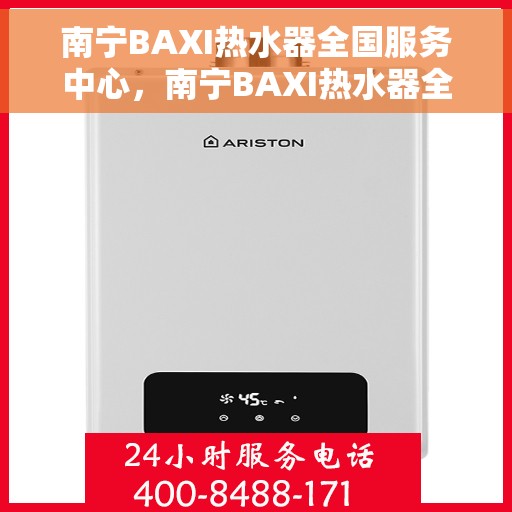 南宁BAXI热水器全国服务中心，南宁BAXI热水器全国服务中心，专业维修与贴心服务一体化