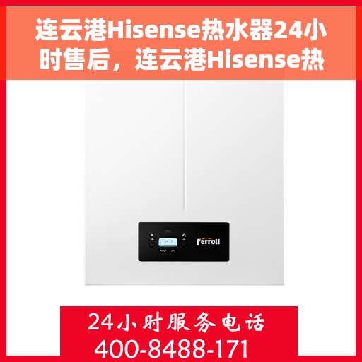 连云港Hisense热水器24小时售后,连云港Hisense热水器全天候售后服务保障 连云港Hisense热水器24小时售后,连云港Hisense热水器全天候售后服务保障