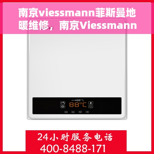 南京viessmann菲斯曼地暖维修，南京Viessmann菲斯曼地暖维修，专业团队为您解决采暖问题