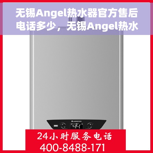 无锡Angel热水器官方售后电话多少，无锡Angel热水器官方售后联系电话服务热线揭晓