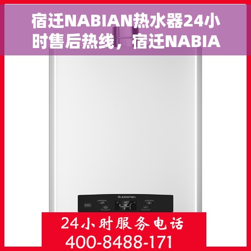 宿迁NABIAN热水器24小时售后热线，宿迁NABIAN热水器全天候售后热线，专业维修，无忧服务
