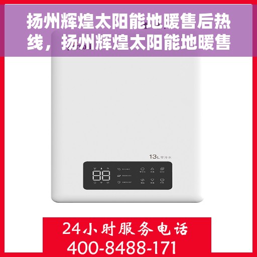 扬州辉煌太阳能地暖售后热线，扬州辉煌太阳能地暖售后服务热线，专业解决您的温暖问题