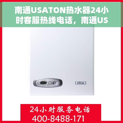 南通USATON热水器24小时客服热线电话，南通USATON热水器全天候客服热线电话服务