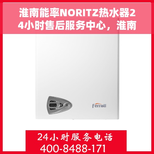 淮南能率NORITZ热水器24小时售后服务中心，淮南能率NORITZ热水器全天候售后服务中心支持热线
