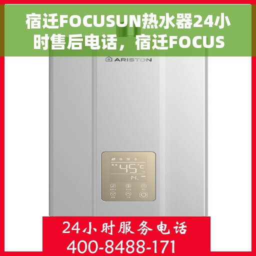 宿迁FOCUSUN热水器24小时售后电话，宿迁FOCUSUN热水器全天候售后热线，专业服务的保障