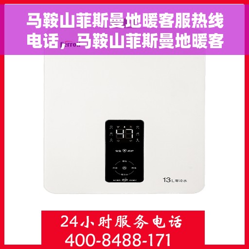 马鞍山菲斯曼地暖客服热线电话，马鞍山菲斯曼地暖客服热线详解