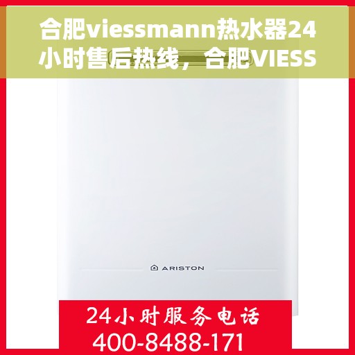 合肥viessmann热水器24小时售后热线，合肥VIESSMANN热水器全天候售后热线，贴心服务随时在线
