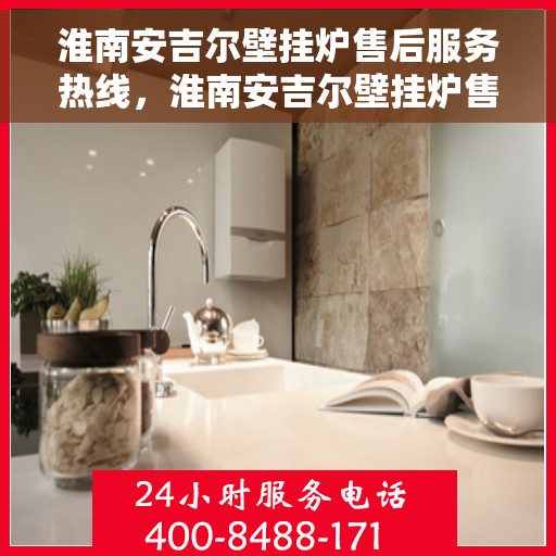 淮南安吉尔壁挂炉售后服务热线，淮南安吉尔壁挂炉售后服务热线，专业团队，贴心服务