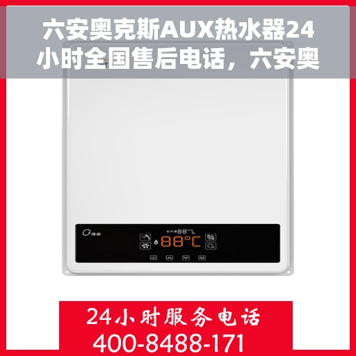 六安奥克斯AUX热水器24小时全国售后电话，六安奥克斯AUX热水器全天候售后服务热线及电话支持指南