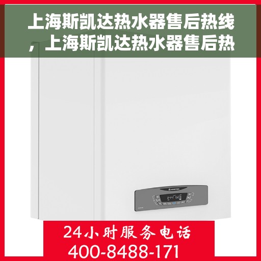 上海斯凯达热水器售后热线，上海斯凯达热水器售后热线，专业维修，贴心服务