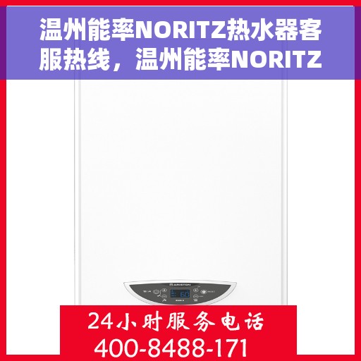 温州能率NORITZ热水器客服热线，温州能率NORITZ热水器客服热线，专业解答，贴心服务