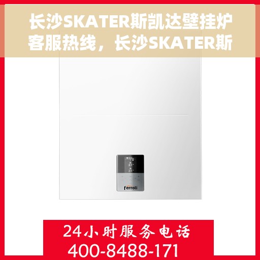 长沙SKATER斯凯达壁挂炉客服热线，长沙SKATER斯凯达壁挂炉客服热线，专业团队为您提供全方位服务支持
