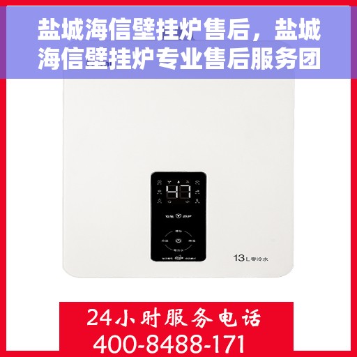 盐城海信壁挂炉售后，盐城海信壁挂炉专业售后服务团队，贴心保障您的温暖生活