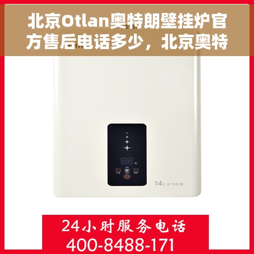 北京Otlan奥特朗壁挂炉官方售后电话多少，北京奥特朗壁挂炉官方售后电话及维修服务解析