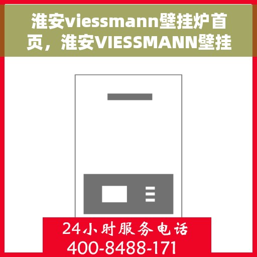 淮安viessmann壁挂炉首页，淮安VIESSMANN壁挂炉官方首页介绍