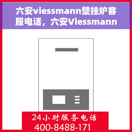 六安viessmann壁挂炉客服电话，六安Viessmann壁挂炉售后咨询热线