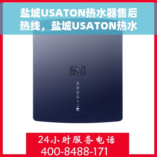 盐城USATON热水器售后热线，盐城USATON热水器售后服务热线，专业解决您的热水器问题