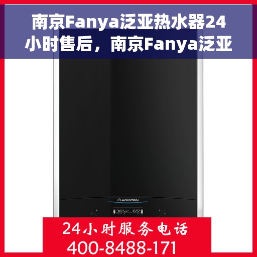 南京Fanya泛亚热水器24小时售后，南京Fanya泛亚热水器全天候售后服务支持