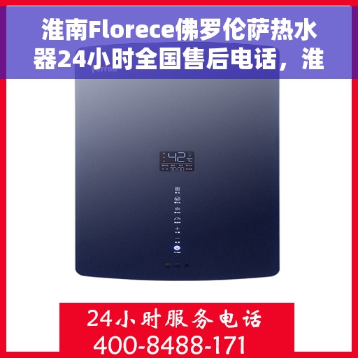 淮南Florece佛罗伦萨热水器24小时全国售后电话，淮南Florece佛罗伦萨热水器全天候售后热线服务保障，全国售后电话一键拨打解您燃热之急。